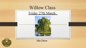 Willow Class Friday 27 th March Mrs Drew
