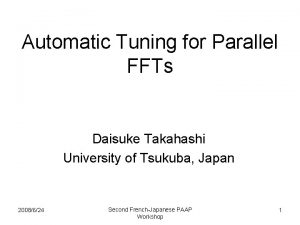Automatic Tuning for Parallel FFTs Daisuke Takahashi University