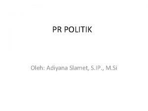 PR POLITIK Oleh Adiyana Slamet S IP M