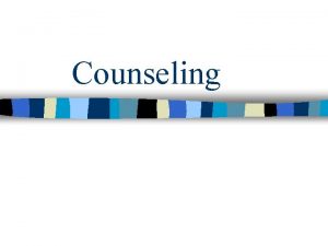 Counseling Counseling Introduction n Definition to advise recommend