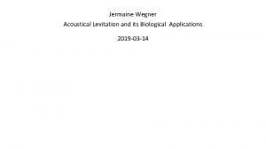 Jermaine Wegner Acoustical Levitation and its Biological Applications