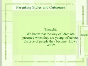 Parenting Styles and Outcomes Thought We know that