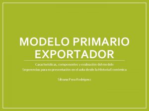 Modelo primario exportador características Modelo primario exportador características