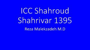 ICC Shahroud Shahrivar 1395 Reza Malekzadeh M D