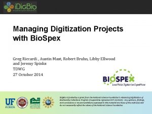 Managing Digitization Projects with Bio Spex Greg Riccardi