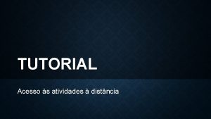 TUTORIAL Acesso s atividades distncia INFORMAES Devido pandemia