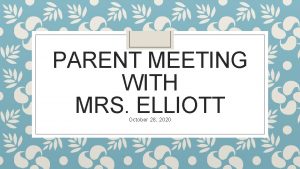 PARENT MEETING WITH MRS ELLIOTT October 28 2020