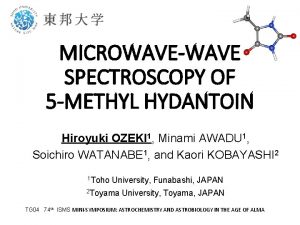 MICROWAVEWAVE SPECTROSCOPY OF 5 METHYL HYDANTOIN Hiroyuki OZEKI