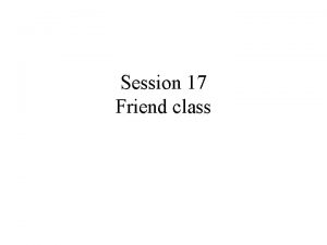 Session 17 Friend class CASE STUDY RRS Basically