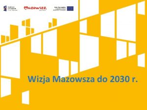 Wizja Mazowsza do 2030 r Wizja rozwoju wojewdztwa