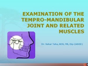 EXAMINATION OF THE TEMPROMANDIBULAR JOINT AND RELATED MUSCLES