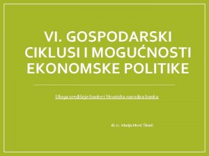 VI GOSPODARSKI CIKLUSI I MOGUNOSTI EKONOMSKE POLITIKE Uloga