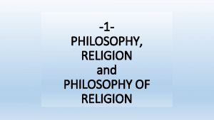 1 PHILOSOPHY RELIGION and PHILOSOPHY OF RELIGION PHILOSOPHY