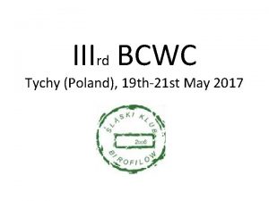 IIIrd BCWC Tychy Poland 19 th21 st May