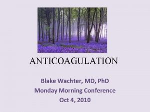 ANTICOAGULATION Blake Wachter MD Ph D Monday Morning