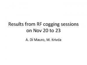 Results from RF cogging sessions on Nov 20