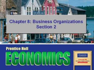 Chapter 8 Business Organizations Section 2 Objectives 1