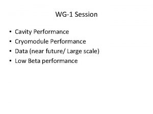 WG1 Session Cavity Performance Cryomodule Performance Data near