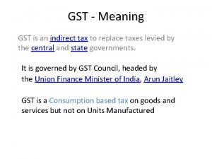 GST Meaning GST is an indirect tax to