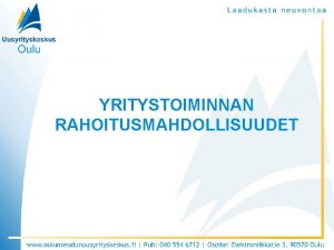YRITYSTOIMINNAN RAHOITUSMAHDOLLISUUDET Rahoitussuunnittelun Suomalainen tapa Maksimoidaan tulot ja