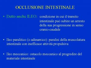 OCCLUSIONE INTESTINALE Detto anche ILEO condizione in cui