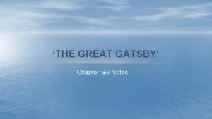 THE GREAT GATSBY Chapter Six Notes SUMMARY A