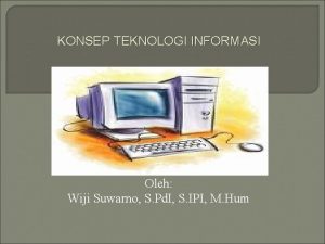 KONSEP TEKNOLOGI INFORMASI Oleh Wiji Suwarno S Pd