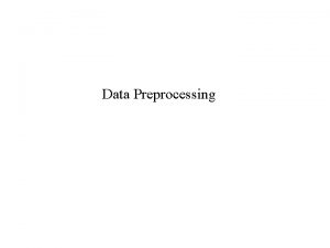 Data Preprocessing Agenda Why data preprocessing Data cleaning