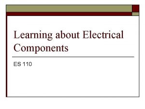 Learning about Electrical Components ES 110 Basic Components