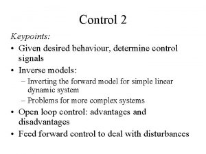 Control 2 Keypoints Given desired behaviour determine control