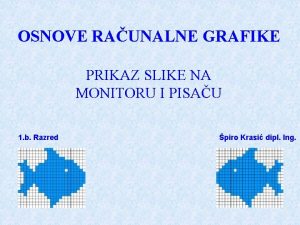 OSNOVE RAUNALNE GRAFIKE PRIKAZ SLIKE NA MONITORU I