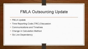 FMLA Outsourcing Update FMLA Update Time Reporting Code