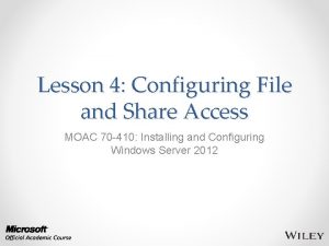 Lesson 4 Configuring File and Share Access MOAC