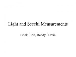 Light and Secchi Measurements Erick Brie Reddy Kevin