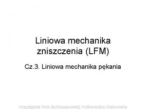 Liniowa mechanika zniszczenia LFM Cz 3 Liniowa mechanika