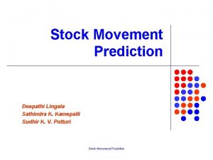 Stock Movement Prediction Deepathi Lingala Sathindra K Kamepalli