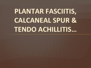 PLANTAR FASCIITIS CALCANEAL SPUR TENDO ACHILLITIS PLANTAR FASCIITIS