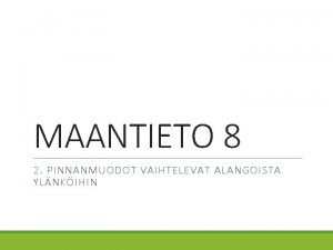 MAANTIETO 8 2 PINNANMUODOT VAIHTELEVAT ALANGOISTA YLNKIHIN PINNANMUODOT