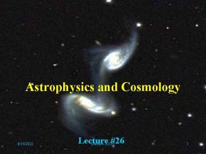 Astrophysics and Cosmology 6162021 Lecture 26 Lecture XXVI