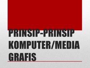 PRINSIPPRINSIP KOMPUTERMEDIA GRAFIS Dalam pembuatan media grafis ada