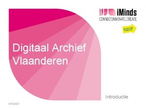 Digitaal Archief Vlaanderen Introductie 6162021 Context 13 Digitale