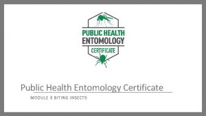 Public Health Entomology Certificate MODULE 3 BITING INSECTS