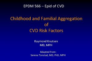EPDM 566 Epid of CVD Childhood and Familial