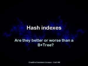 Hash indexes Are they better or worse than