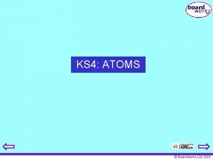 KS 4 ATOMS Boardworks Ltd 2001 Atoms the