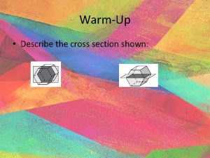 WarmUp Describe the cross section shown 12 1