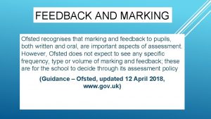 FEEDBACK AND MARKING Ofsted recognises that marking and