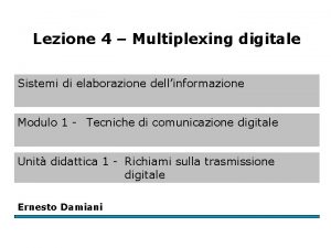 Lezione 4 Multiplexing digitale Sistemi di elaborazione dellinformazione