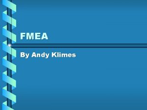 FMEA By Andy Klimes Outline What is FMEA