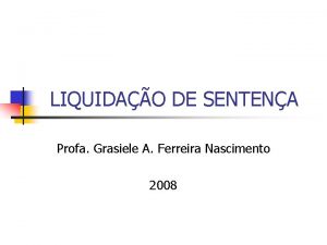 LIQUIDAO DE SENTENA Profa Grasiele A Ferreira Nascimento